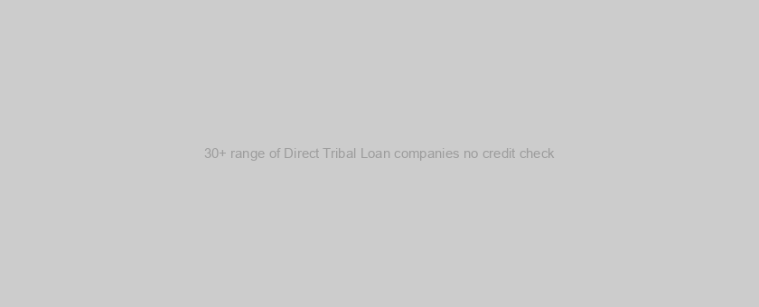 30+ range of Direct Tribal Loan companies no credit check
